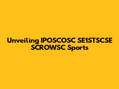 Unveiling IPOSCOSC SE1STSCSE SCROWSC Sports