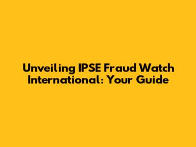 Unveiling IPSE Fraud Watch International: Your Guide