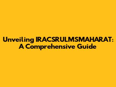 Unveiling IRACSRULMSMAHARAT: A Comprehensive Guide