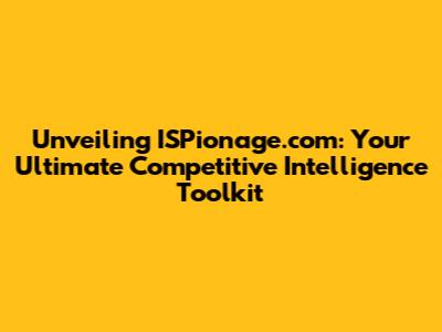 Unveiling ISPionage.com: Your Ultimate Competitive Intelligence Toolkit