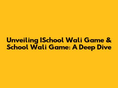 Unveiling ISchool Wali Game & School Wali Game: A Deep Dive
