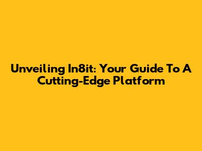 Unveiling In8it: Your Guide To A Cutting-Edge Platform