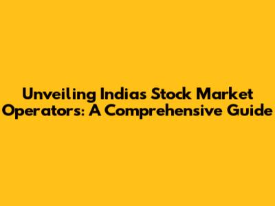 Unveiling India's Stock Market Operators: A Comprehensive Guide