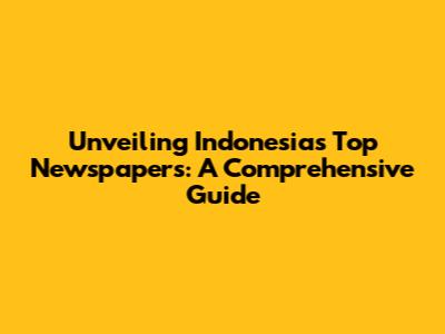 Unveiling Indonesia's Top Newspapers: A Comprehensive Guide