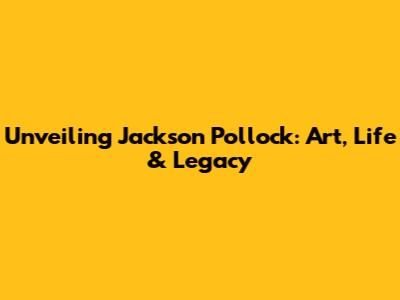 Unveiling Jackson Pollock: Art, Life & Legacy