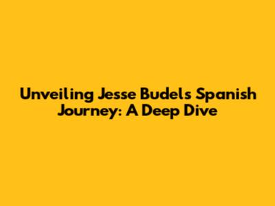 Unveiling Jesse Budel's Spanish Journey: A Deep Dive
