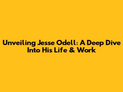 Unveiling Jesse Odell: A Deep Dive Into His Life & Work