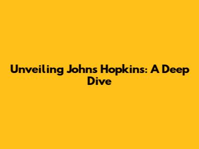 Unveiling Johns Hopkins: A Deep Dive