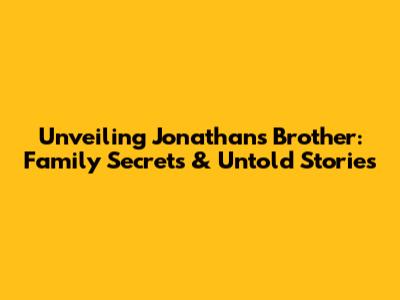 Unveiling Jonathan's Brother: Family Secrets & Untold Stories