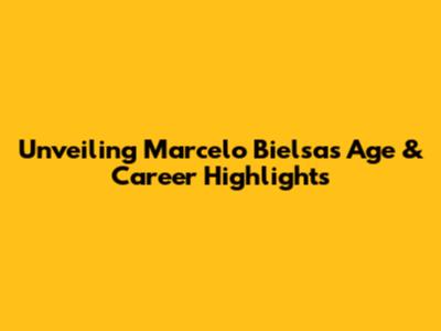 Unveiling Marcelo Bielsa's Age & Career Highlights