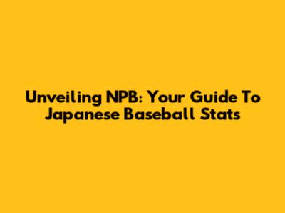 Unveiling NPB: Your Guide To Japanese Baseball Stats