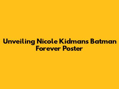 Unveiling Nicole Kidman's Batman Forever Poster