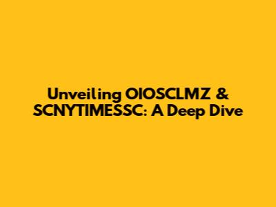 Unveiling OIOSCLMZ & SCNYTIMESSC: A Deep Dive