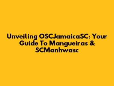 Unveiling OSCJamaicaSC: Your Guide To Mangueiras & SCManhwasc