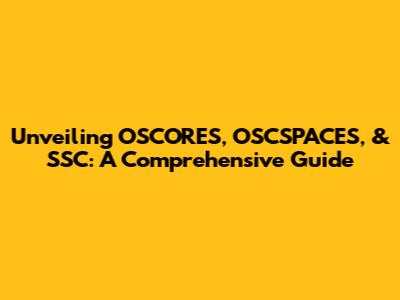 Unveiling OSCORES, OSCSPACES, & SSC: A Comprehensive Guide