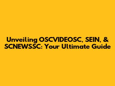 Unveiling OSCVIDEOSC, SEIN, & SCNEWSSC: Your Ultimate Guide