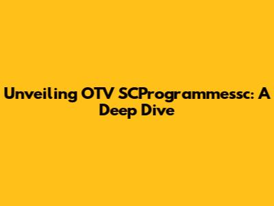 Unveiling OTV SCProgrammessc: A Deep Dive