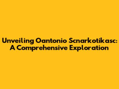 Unveiling Oantonio Scnarkotikasc: A Comprehensive Exploration