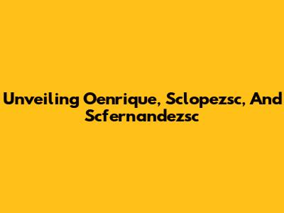 Unveiling Oenrique, Sclopezsc, And Scfernandezsc