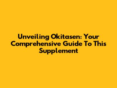 Unveiling Okitasen: Your Comprehensive Guide To This Supplement