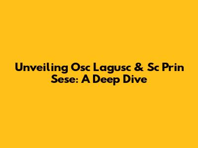 Unveiling Osc Lagusc & Sc Prin Sese: A Deep Dive