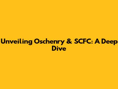Unveiling Oschenry & SCFC: A Deep Dive