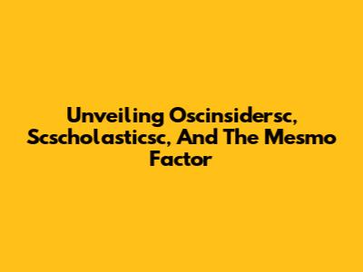 Unveiling Oscinsidersc, Scscholasticsc, And The 'Mesmo' Factor
