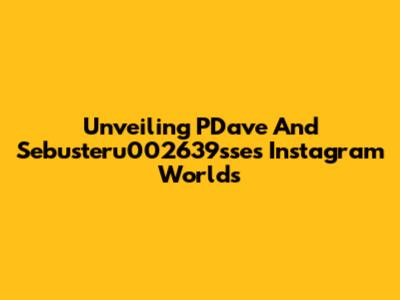 Unveiling PDave And Sebusteru002639sse's Instagram Worlds