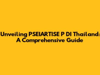 Unveiling PSEIARTISE P DI Thailand: A Comprehensive Guide
