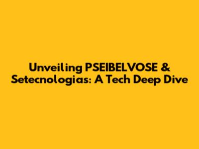 Unveiling PSEIBELVOSE & Setecnologias: A Tech Deep Dive