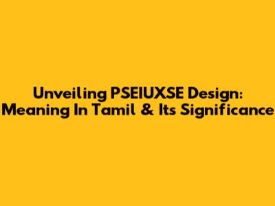 Unveiling PSEIUXSE Design: Meaning In Tamil & Its Significance