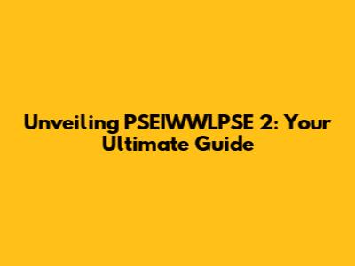 Unveiling PSEIWWLPSE 2: Your Ultimate Guide