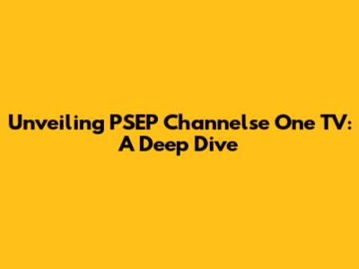 Unveiling PSEP Channelse One TV: A Deep Dive