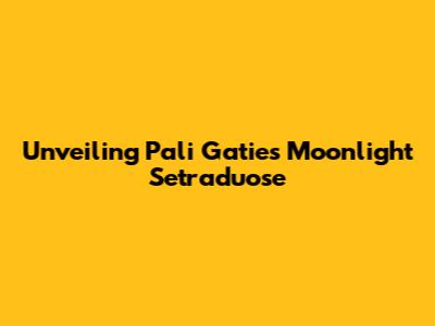 Unveiling Pali Gatie's Moonlight Setraduose