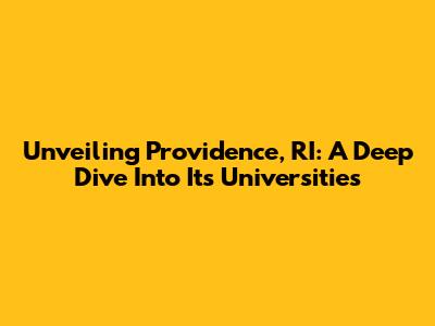 Unveiling Providence, RI: A Deep Dive Into Its Universities