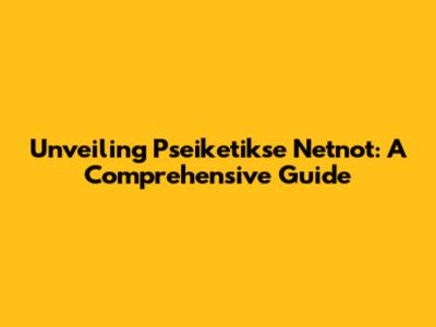 Unveiling Pseiketikse Netnot: A Comprehensive Guide