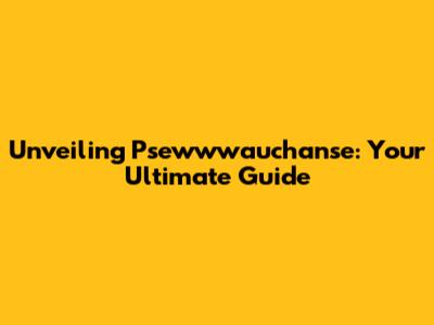 Unveiling Psewwwauchanse: Your Ultimate Guide