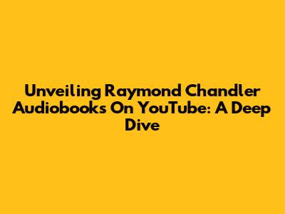 Unveiling Raymond Chandler Audiobooks On YouTube: A Deep Dive