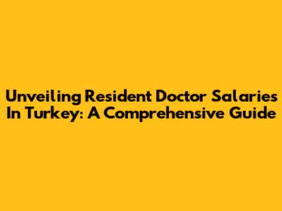Unveiling Resident Doctor Salaries In Turkey: A Comprehensive Guide