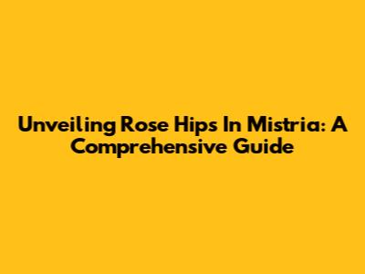 Unveiling Rose Hips In Mistria: A Comprehensive Guide