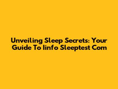 Unveiling Sleep Secrets: Your Guide To Iinfo Sleeptest Com