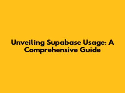 Unveiling Supabase Usage: A Comprehensive Guide