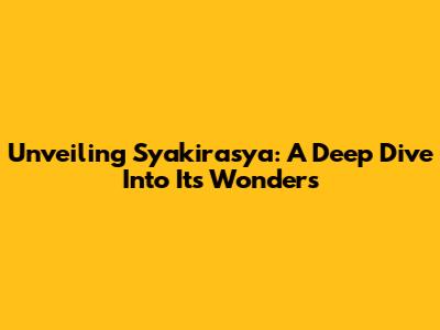 Unveiling Syakirasya: A Deep Dive Into Its Wonders