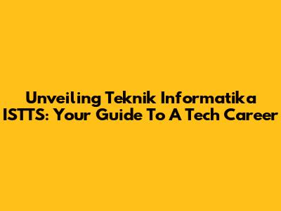 Unveiling Teknik Informatika ISTTS: Your Guide To A Tech Career