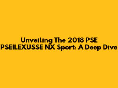 Unveiling The 2018 PSE PSEILEXUSSE NX Sport: A Deep Dive