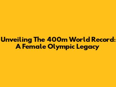 Unveiling The 400m World Record: A Female Olympic Legacy