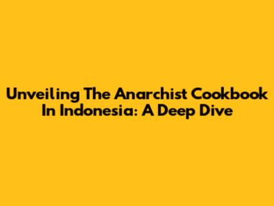Unveiling The Anarchist Cookbook In Indonesia: A Deep Dive