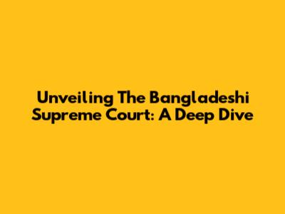 Unveiling The Bangladeshi Supreme Court: A Deep Dive