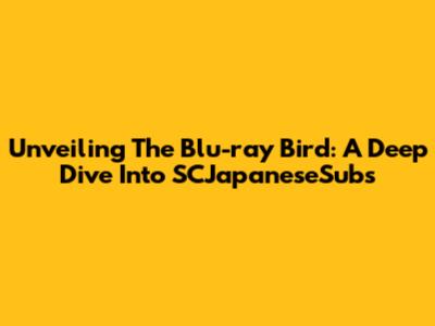 Unveiling The Blu-ray Bird: A Deep Dive Into SCJapaneseSubs
