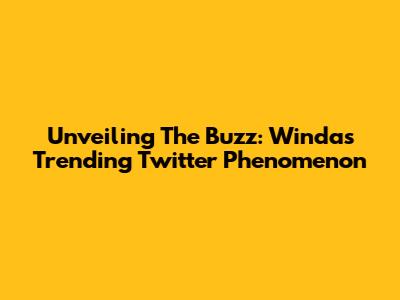 Unveiling The Buzz: Winda's Trending Twitter Phenomenon
